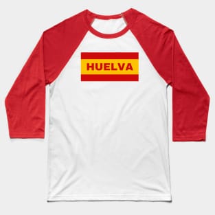 Huelva City in Spanish Flag Colors Baseball T-Shirt